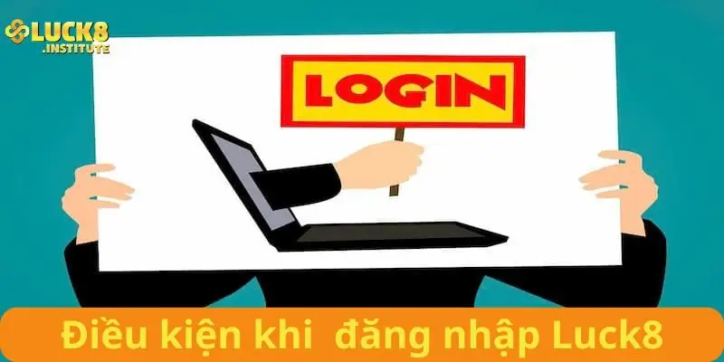 Đieu-kien-can-thiet-khi-thuc-hien-dang-nhap-Luck8